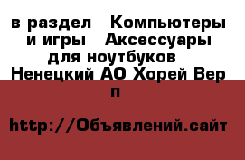  в раздел : Компьютеры и игры » Аксессуары для ноутбуков . Ненецкий АО,Хорей-Вер п.